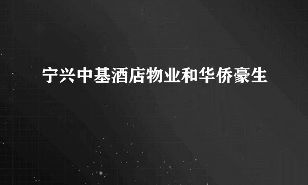 宁兴中基酒店物业和华侨豪生