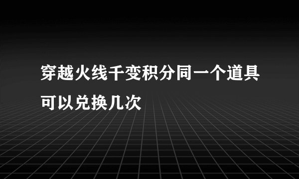 穿越火线千变积分同一个道具可以兑换几次