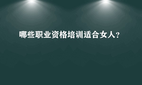 哪些职业资格培训适合女人?