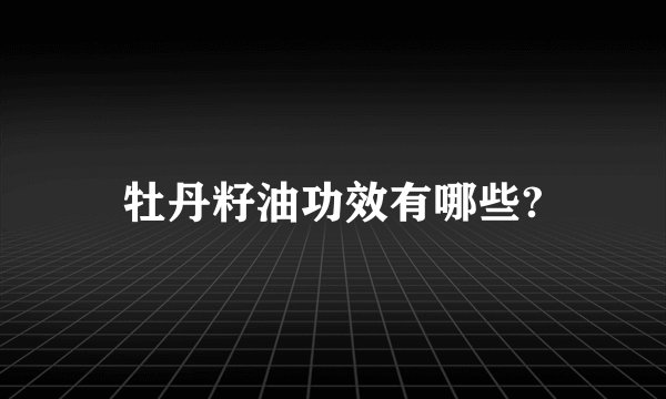 牡丹籽油功效有哪些?