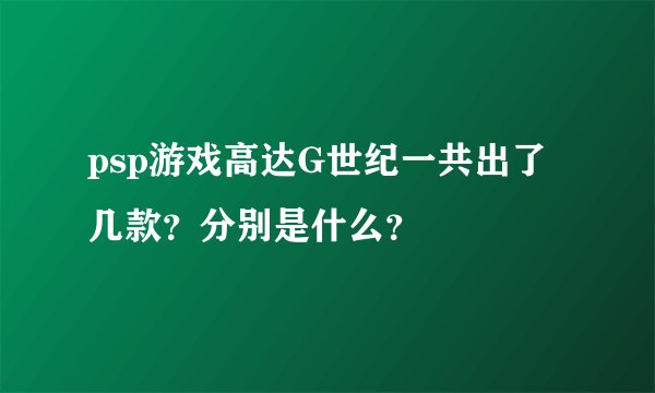 psp游戏高达G世纪一共出了几款？分别是什么？