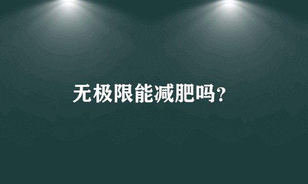 无极限能减肥吗？