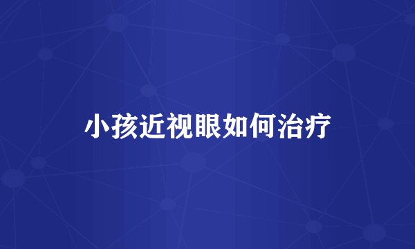 小孩近视眼如何治疗