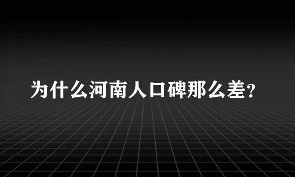 为什么河南人口碑那么差？