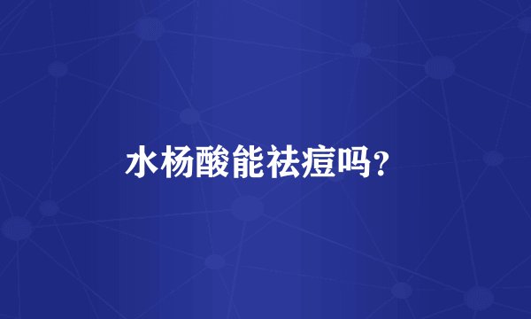 水杨酸能祛痘吗？