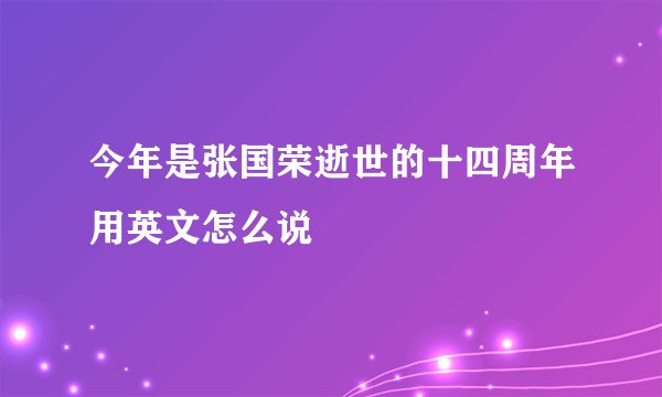 今年是张国荣逝世的十四周年用英文怎么说