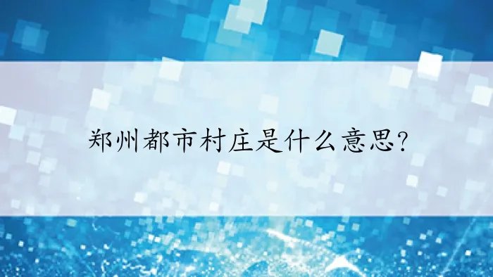 郑州都市村庄是什么意思？