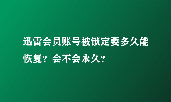 迅雷会员账号被锁定要多久能恢复？会不会永久？