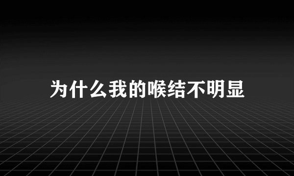 为什么我的喉结不明显