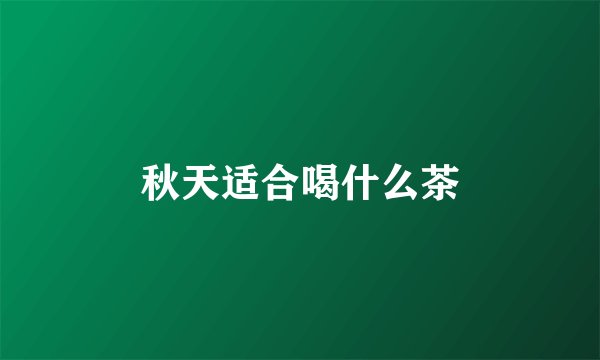 秋天适合喝什么茶