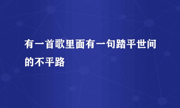 有一首歌里面有一句踏平世间的不平路