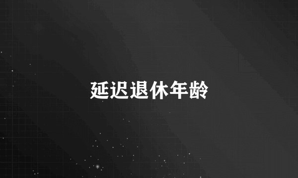 延迟退休年龄
