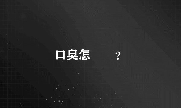 口臭怎麼辦？