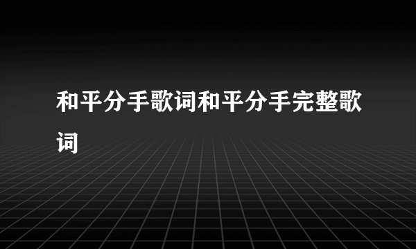 和平分手歌词和平分手完整歌词