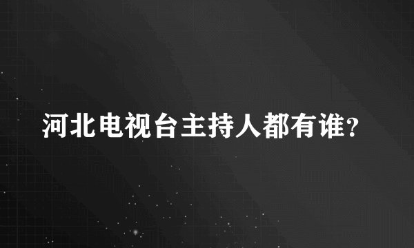 河北电视台主持人都有谁?