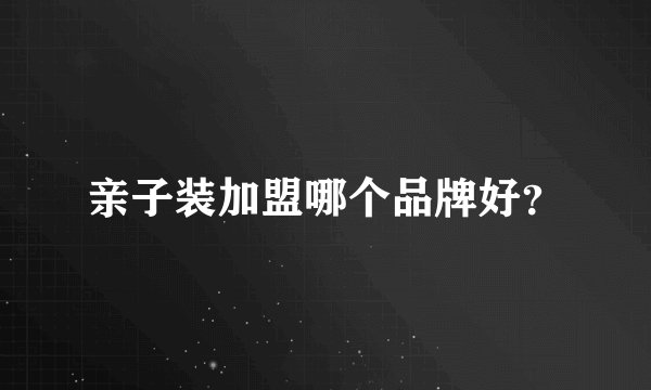 亲子装加盟哪个品牌好？