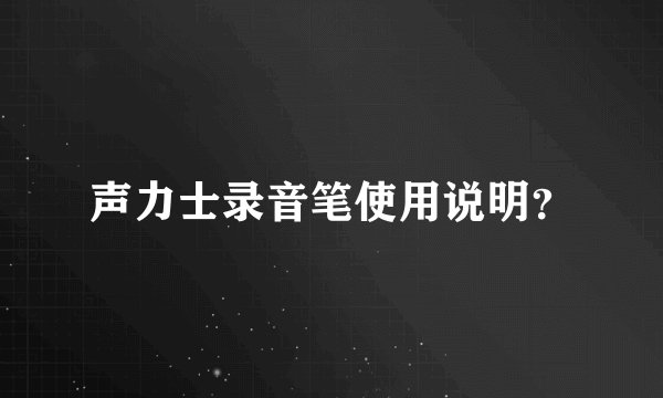 声力士录音笔使用说明？