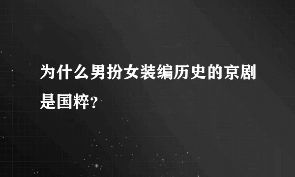 为什么男扮女装编历史的京剧是国粹?