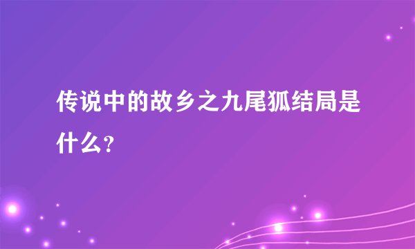 传说中的故乡之九尾狐结局是什么？