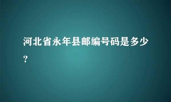 河北省永年县邮编号码是多少？