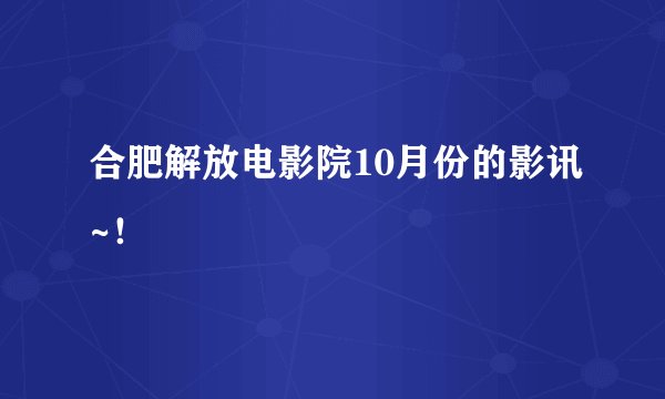 合肥解放电影院10月份的影讯~！