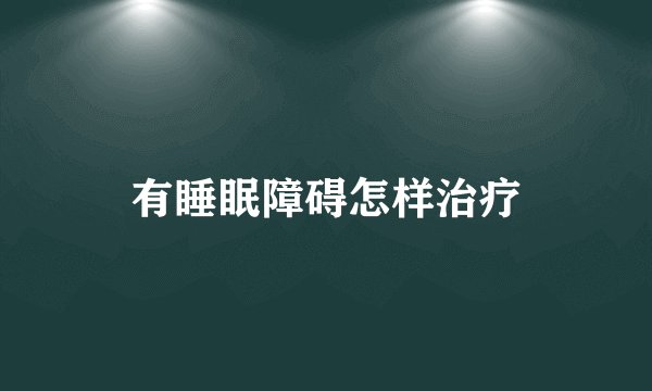 有睡眠障碍怎样治疗
