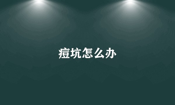 痘坑怎么办