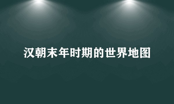 汉朝末年时期的世界地图