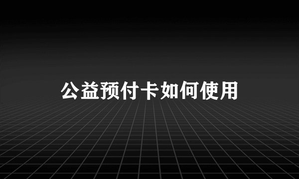 公益预付卡如何使用