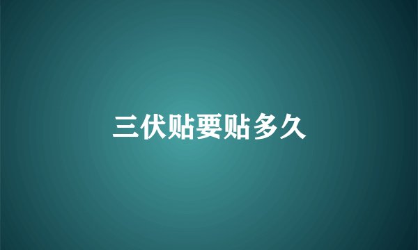 三伏贴要贴多久