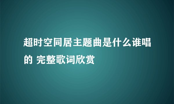 超时空同居主题曲是什么谁唱的 完整歌词欣赏
