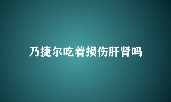乃捷尔吃着损伤肝肾吗