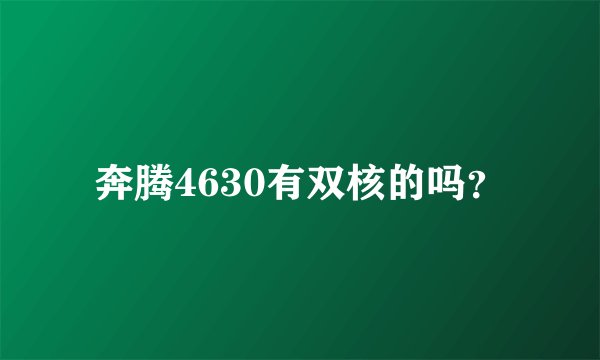 奔腾4630有双核的吗？