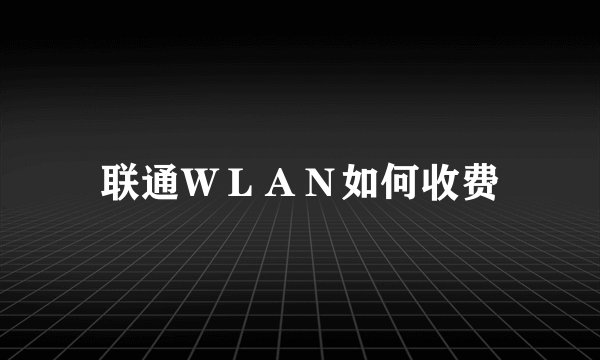 联通ＷＬＡＮ如何收费
