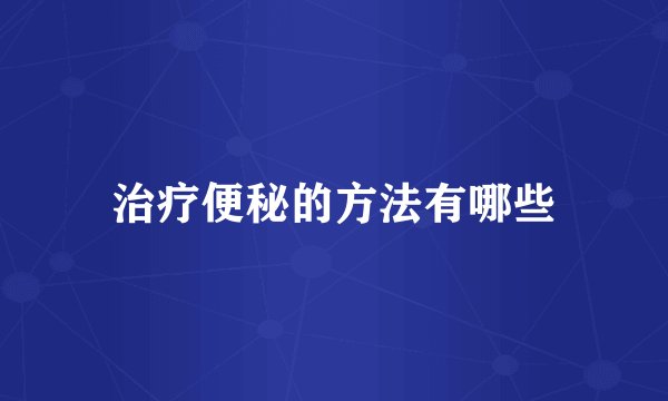 治疗便秘的方法有哪些