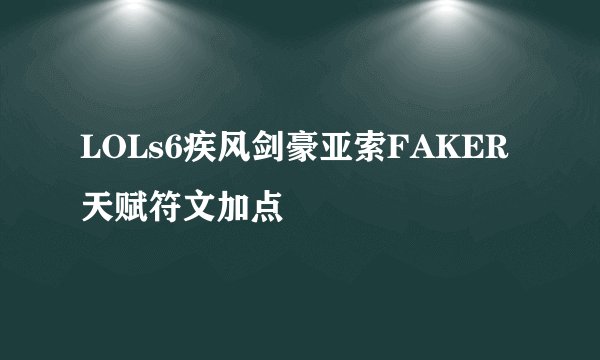 LOLs6疾风剑豪亚索FAKER天赋符文加点