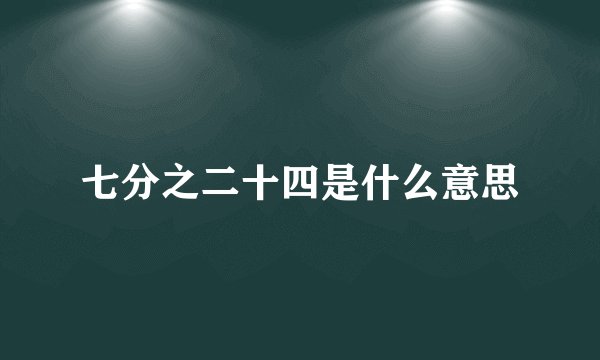 七分之二十四是什么意思