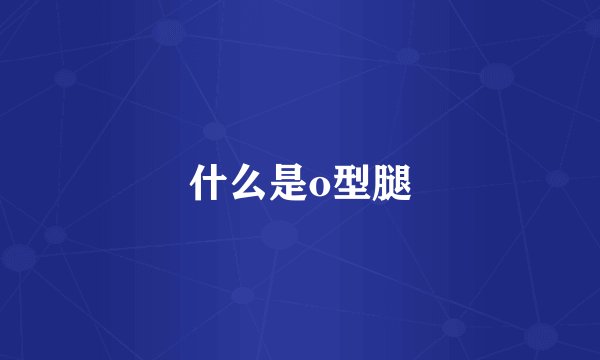 什么是o型腿