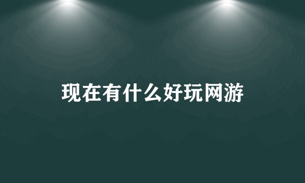 现在有什么好玩网游
