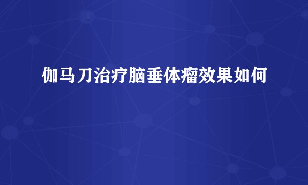 伽马刀治疗脑垂体瘤效果如何