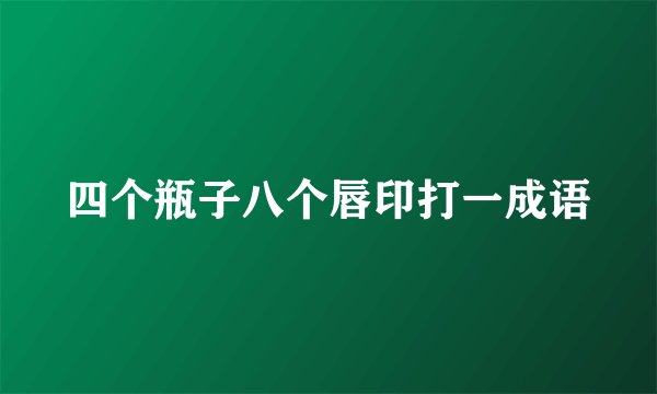 四个瓶子八个唇印打一成语