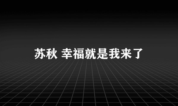 苏秋 幸福就是我来了