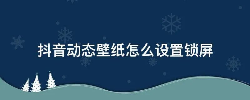 抖音动态壁纸怎么设置锁屏