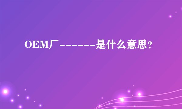 OEM厂------是什么意思?