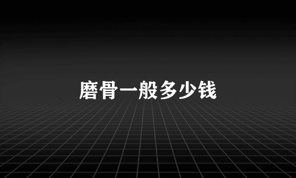 磨骨一般多少钱