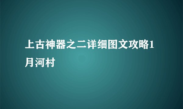 上古神器之二详细图文攻略1月河村