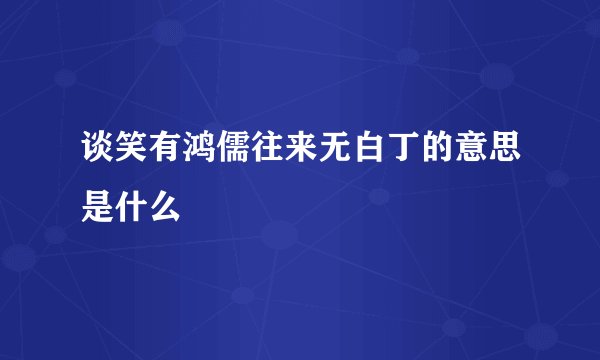 谈笑有鸿儒往来无白丁的意思是什么