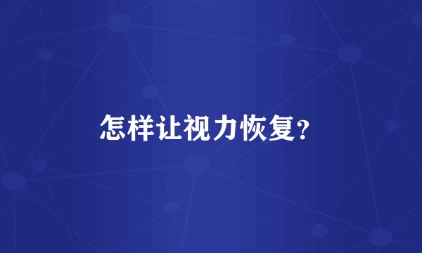 怎样让视力恢复?