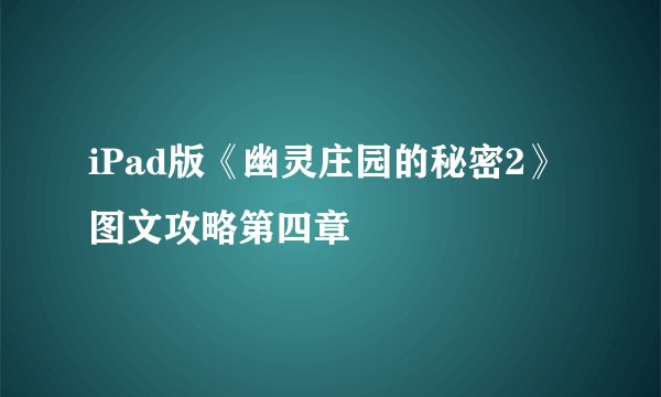 iPad版《幽灵庄园的秘密2》图文攻略第四章