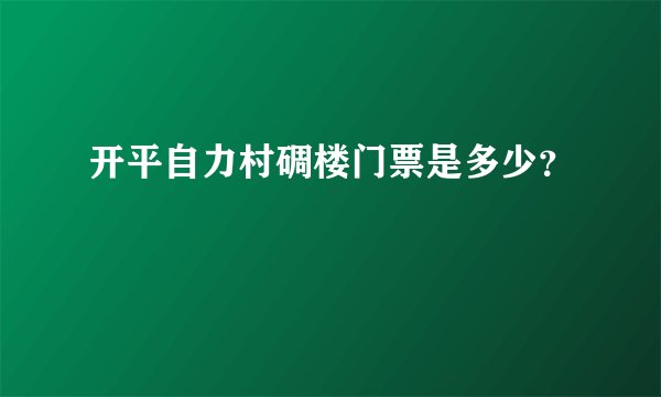 开平自力村碉楼门票是多少？